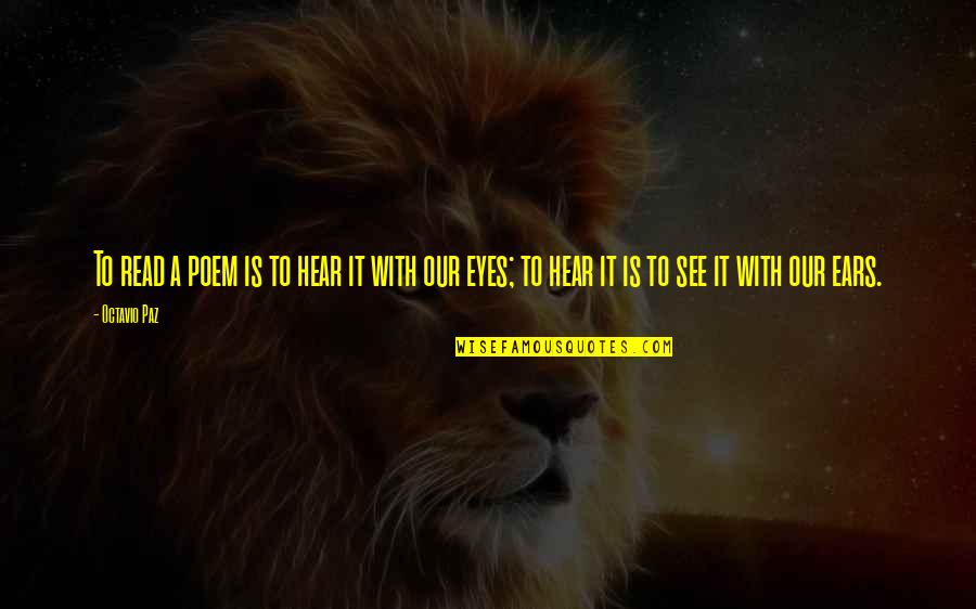 Read Eyes Quotes By Octavio Paz: To read a poem is to hear it