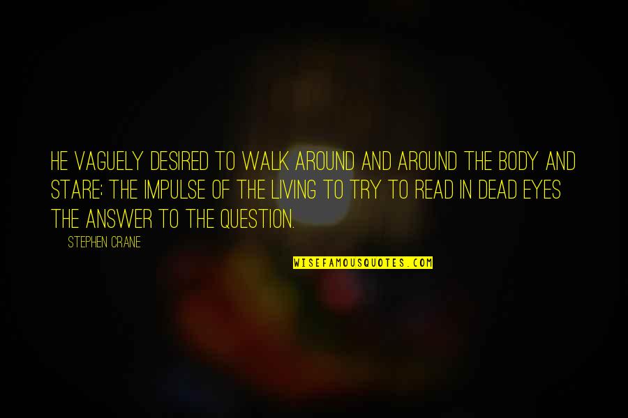 Read Eyes Quotes By Stephen Crane: He vaguely desired to walk around and around