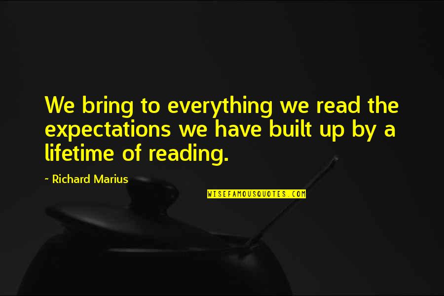 Read For A Lifetime Quotes By Richard Marius: We bring to everything we read the expectations Read For A Lifetime Quotes By Richard Marius: We bring to everything we read the expectations