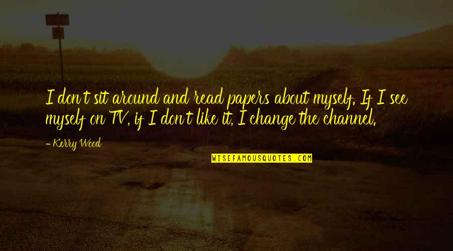 Read For Change Quotes By Kerry Wood: I don't sit around and read papers about