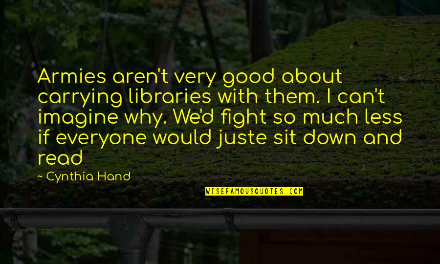 Read Good Books Quotes By Cynthia Hand: Armies aren't very good about carrying libraries with