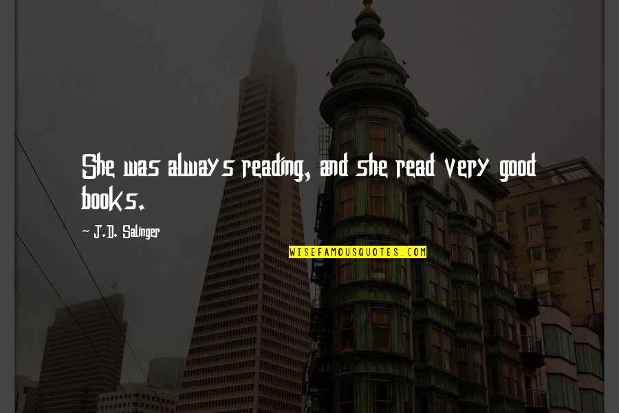 Read Good Books Quotes By J.D. Salinger: She was always reading, and she read very