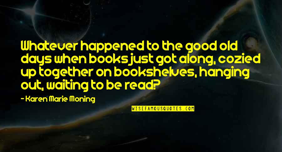 Read Good Books Quotes By Karen Marie Moning: Whatever happened to the good old days when