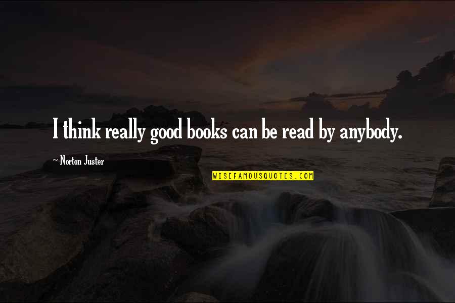 Read Good Books Quotes By Norton Juster: I think really good books can be read