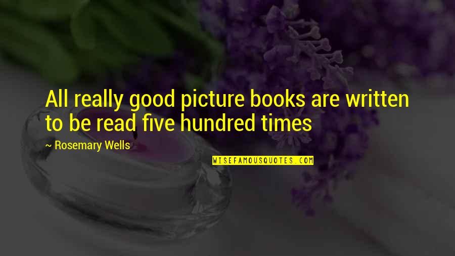 Read Good Books Quotes By Rosemary Wells: All really good picture books are written to