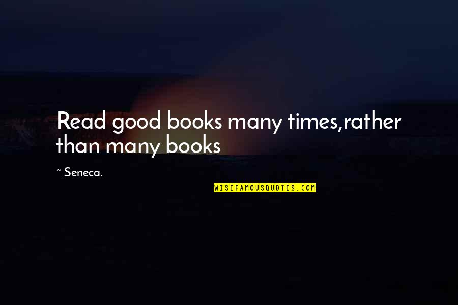 Read Good Books Quotes By Seneca.: Read good books many times,rather than many books