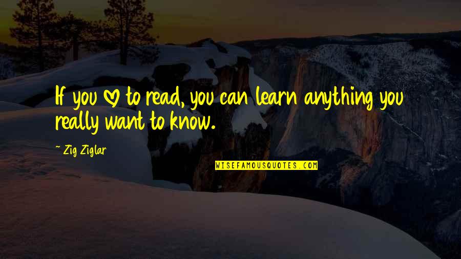 Read Love And Learn Quotes By Zig Ziglar: If you love to read, you can learn