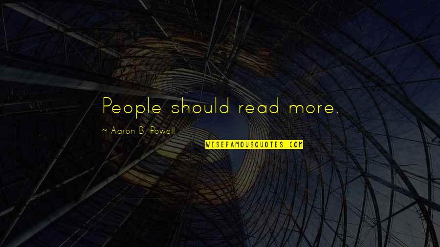 Read More Books Quotes By Aaron B. Powell: People should read more.