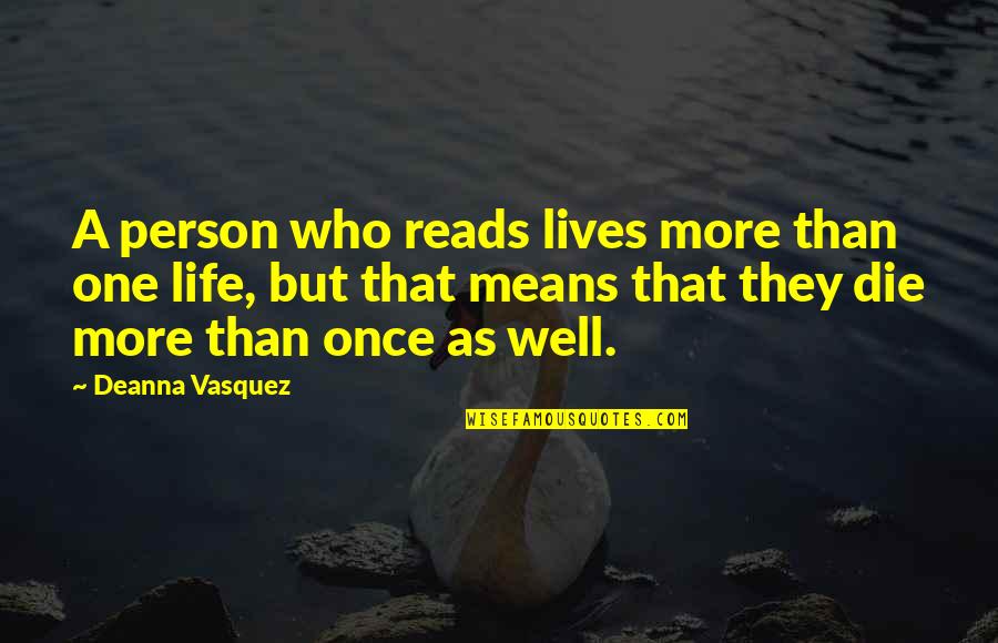 Read More Books Quotes By Deanna Vasquez: A person who reads lives more than one