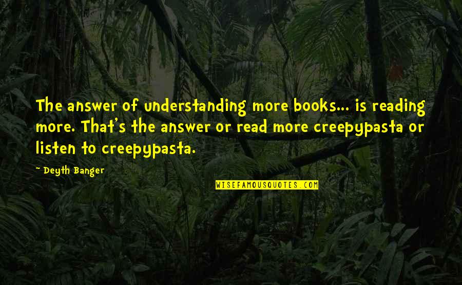 Read More Books Quotes By Deyth Banger: The answer of understanding more books... is reading
