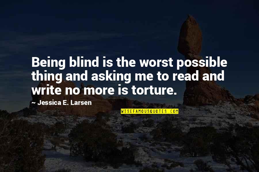 Read More Books Quotes By Jessica E. Larsen: Being blind is the worst possible thing and