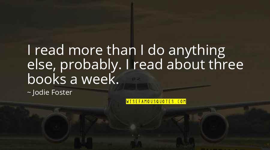 Read More Books Quotes By Jodie Foster: I read more than I do anything else,
