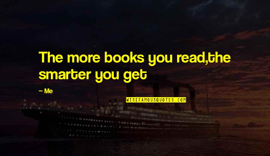 Read More Books Quotes By Me: The more books you read,the smarter you get