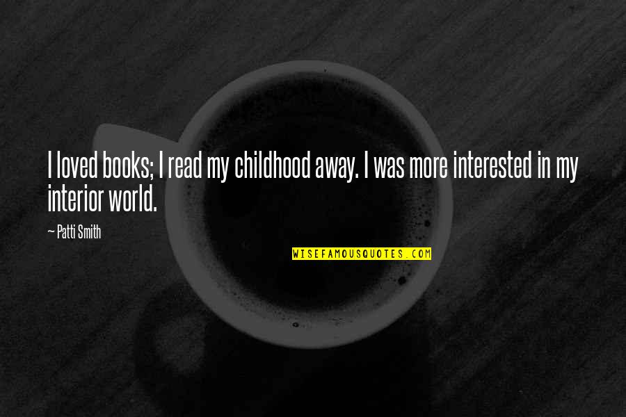 Read More Books Quotes By Patti Smith: I loved books; I read my childhood away.