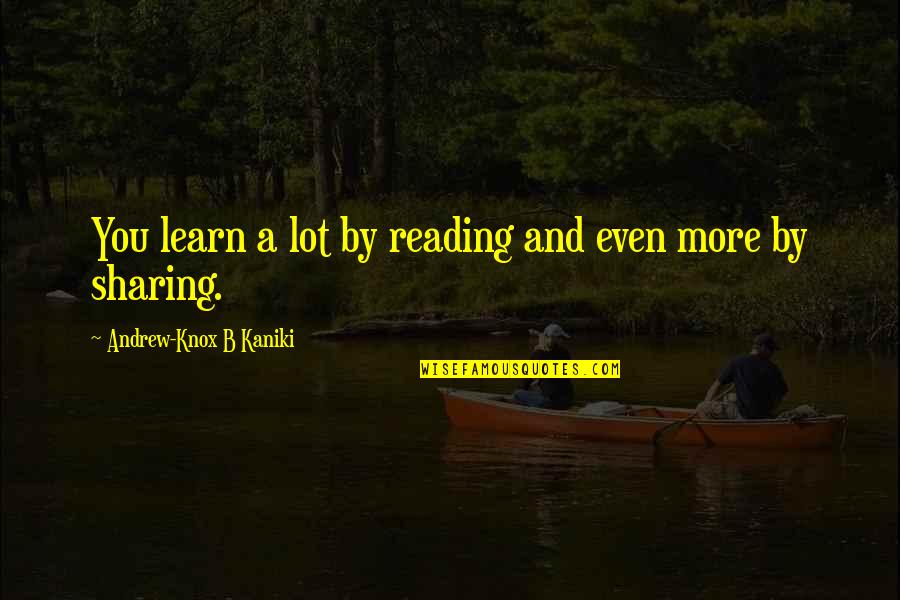Read More Learn More Quotes By Andrew-Knox B Kaniki: You learn a lot by reading and even