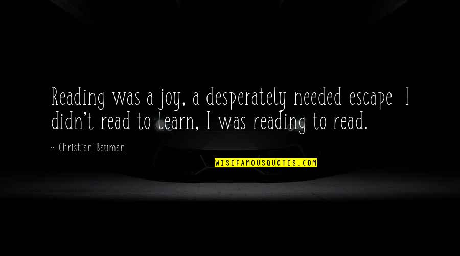 Read More Learn More Quotes By Christian Bauman: Reading was a joy, a desperately needed escape