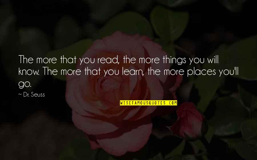 Read More Learn More Quotes By Dr. Seuss: The more that you read, the more things