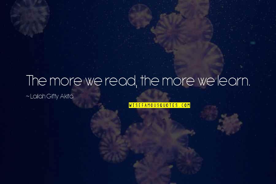 Read More Learn More Quotes By Lailah Gifty Akita: The more we read, the more we learn.