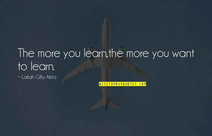 Read More Learn More Quotes By Lailah Gifty Akita: The more you learn,the more you want to