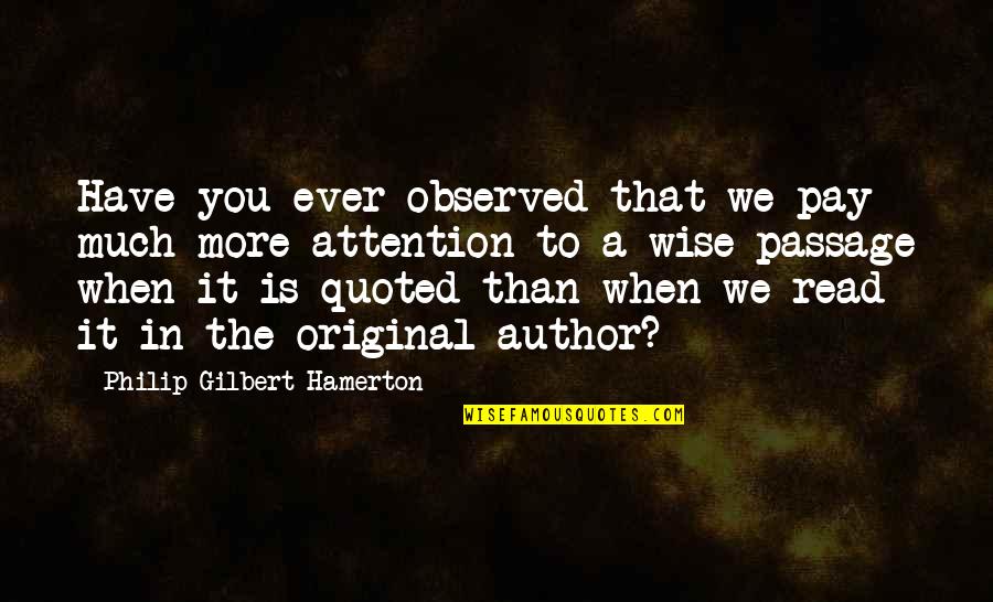 Read More Quotes By Philip Gilbert Hamerton: Have you ever observed that we pay much