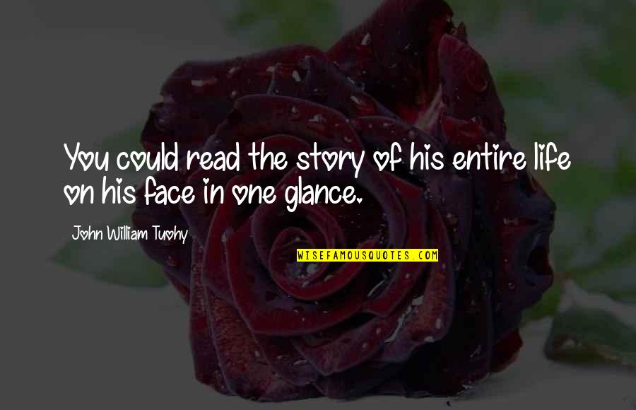 Read My Face Quotes By John William Tuohy: You could read the story of his entire