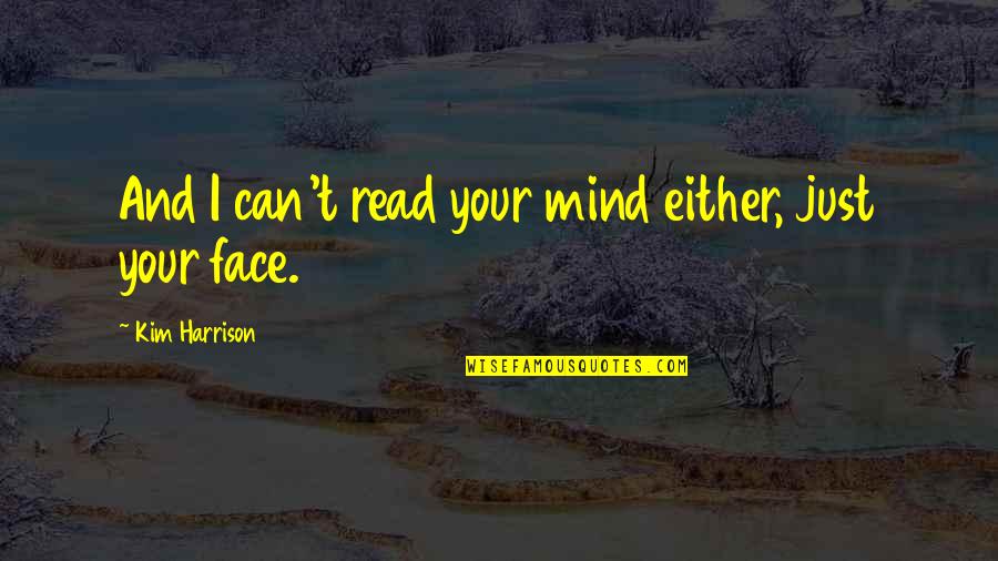 Read My Face Quotes By Kim Harrison: And I can't read your mind either, just