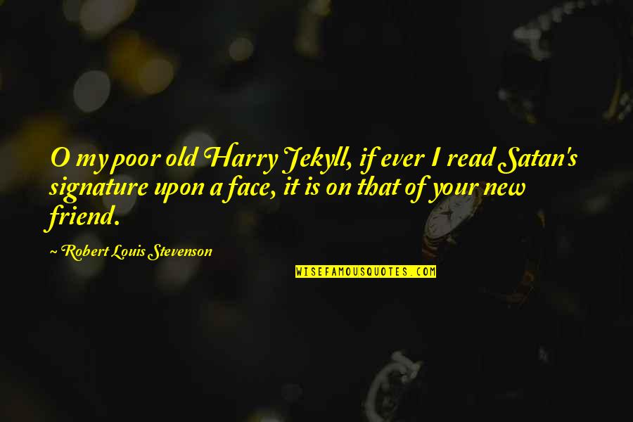 Read My Face Quotes By Robert Louis Stevenson: O my poor old Harry Jekyll, if ever