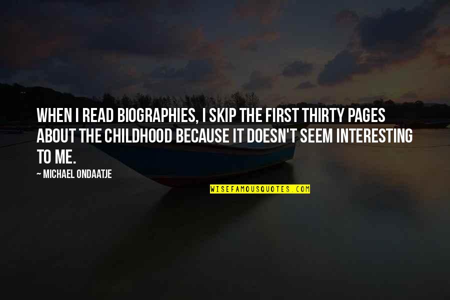 Read Pages Quotes By Michael Ondaatje: When I read biographies, I skip the first