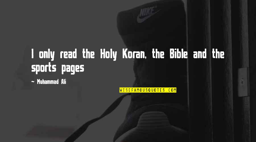 Read Pages Quotes By Muhammad Ali: I only read the Holy Koran, the Bible