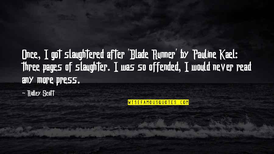 Read Pages Quotes By Ridley Scott: Once, I got slaughtered after 'Blade Runner' by
