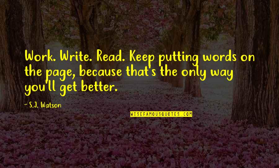Read Pages Quotes By S.J. Watson: Work. Write. Read. Keep putting words on the