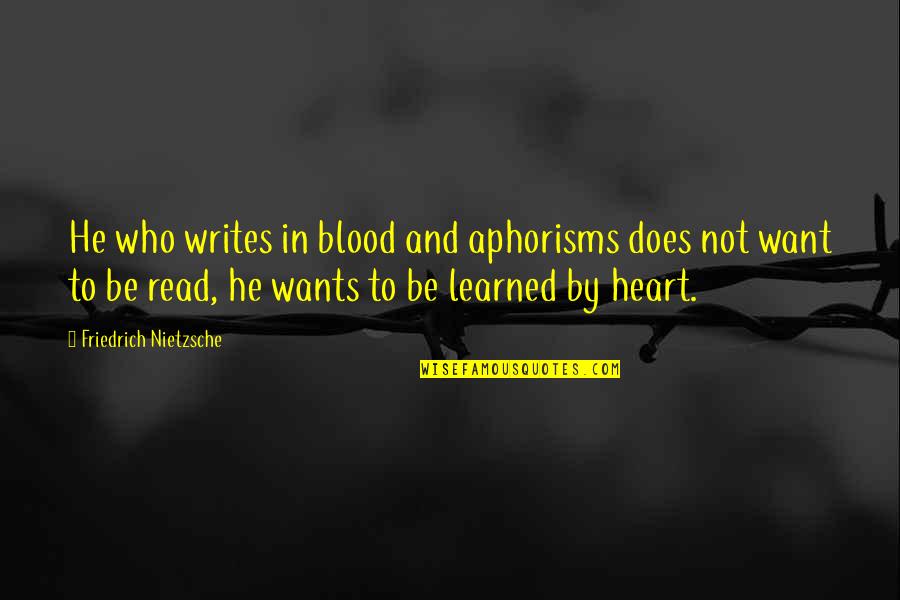 Read Quotes By Friedrich Nietzsche: He who writes in blood and aphorisms does