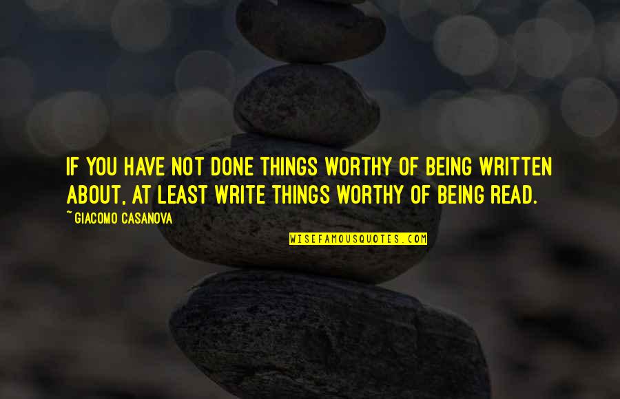 Read Quotes By Giacomo Casanova: If you have not done things worthy of