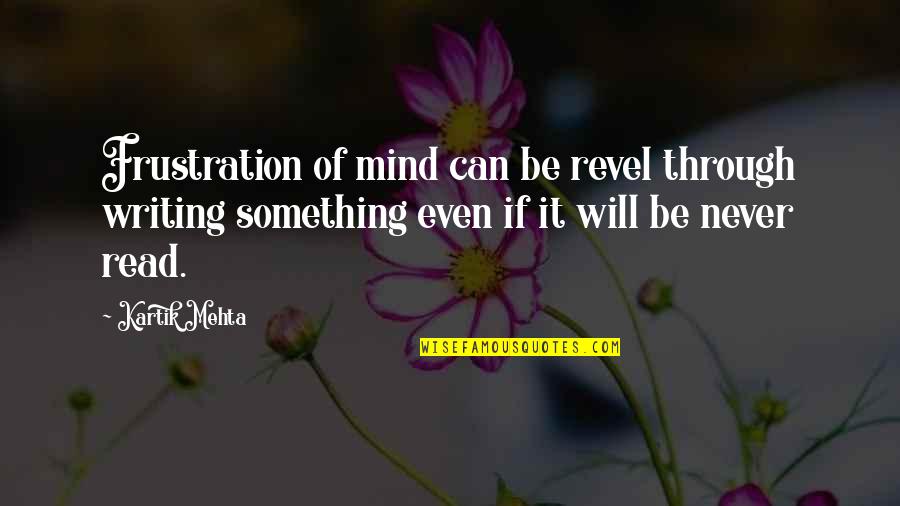 Read Quotes By Kartik Mehta: Frustration of mind can be revel through writing