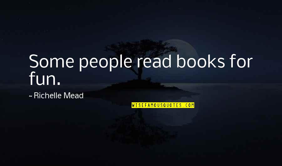Read Quotes By Richelle Mead: Some people read books for fun.