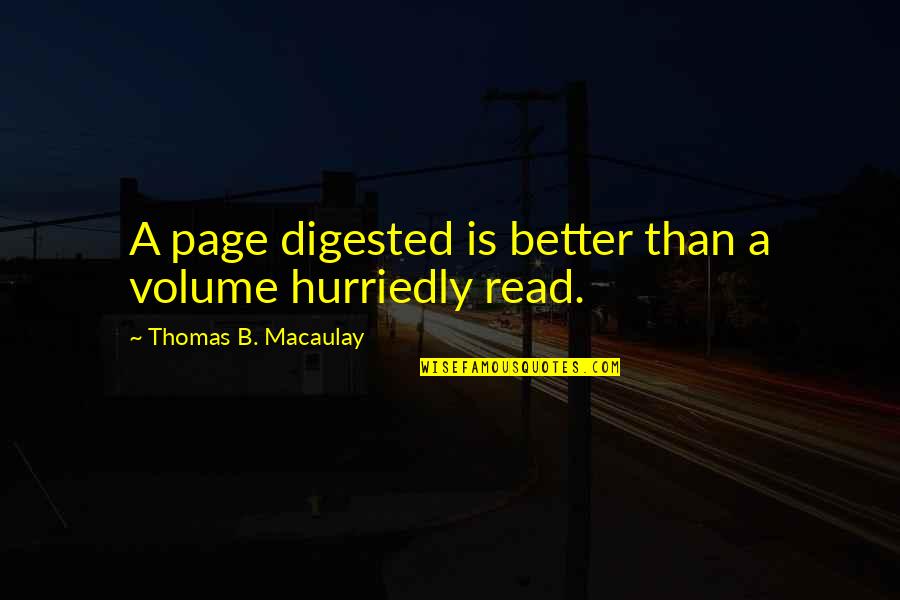Read Quotes By Thomas B. Macaulay: A page digested is better than a volume