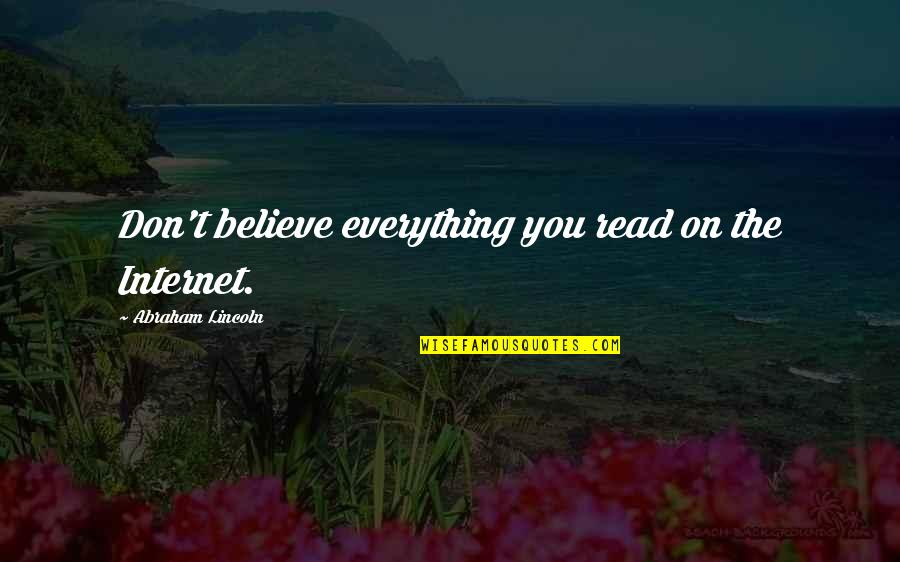 Read Quotes Quotes By Abraham Lincoln: Don't believe everything you read on the Internet. Read Quotes Quotes By Abraham Lincoln: Don't believe everything you read on the Internet.
