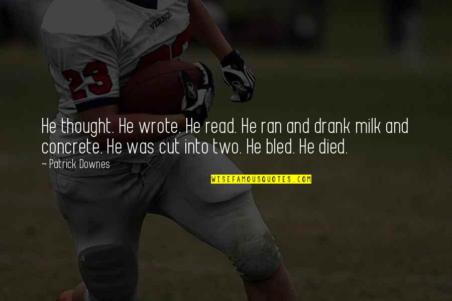 Read Quotes Quotes By Patrick Downes: He thought. He wrote. He read. He ran Read Quotes Quotes By Patrick Downes: He thought. He wrote. He read. He ran