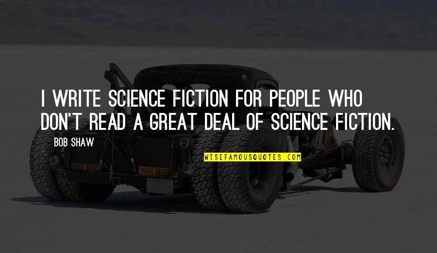 Read Read Read Quotes By Bob Shaw: I write science fiction for people who don't