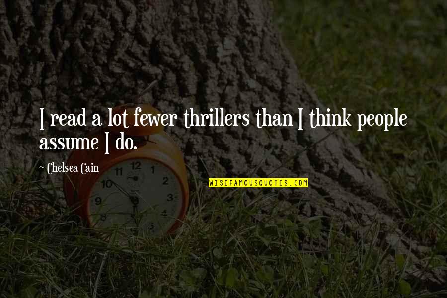 Read Read Read Quotes By Chelsea Cain: I read a lot fewer thrillers than I