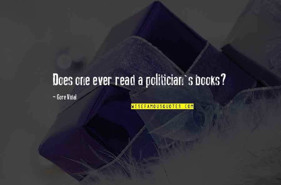 Read Read Read Quotes By Gore Vidal: Does one ever read a politician's books? Read Read Read Quotes By Gore Vidal: Does one ever read a politician's books?
