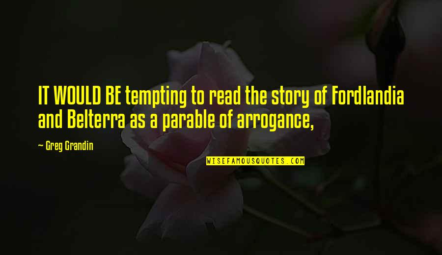 Read Read Read Quotes By Greg Grandin: IT WOULD BE tempting to read the story Read Read Read Quotes By Greg Grandin: IT WOULD BE tempting to read the story