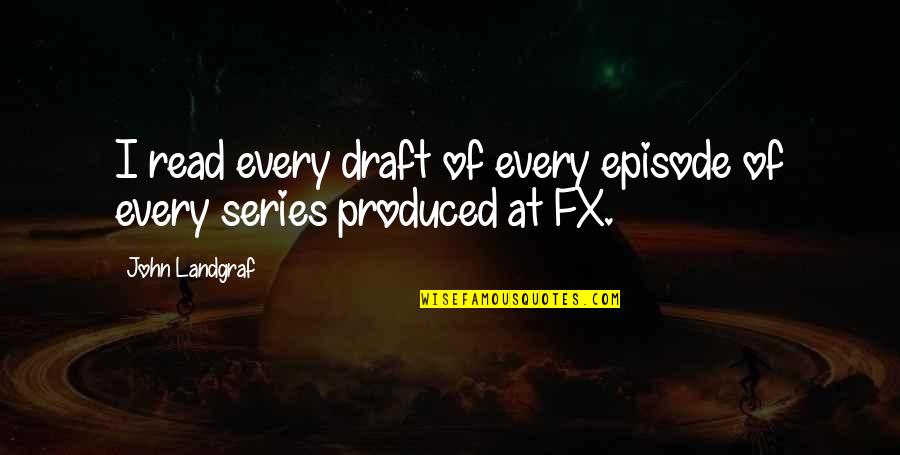 Read Read Read Quotes By John Landgraf: I read every draft of every episode of