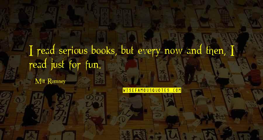 Read Read Read Quotes By Mitt Romney: I read serious books, but every now and