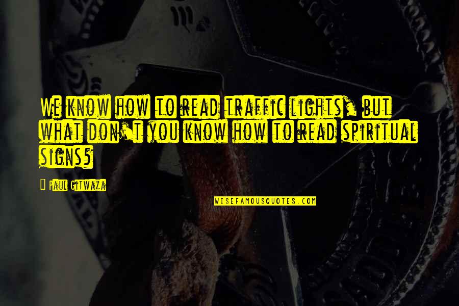 Read Read Read Quotes By Paul Gitwaza: We know how to read traffic lights, but Read Read Read Quotes By Paul Gitwaza: We know how to read traffic lights, but