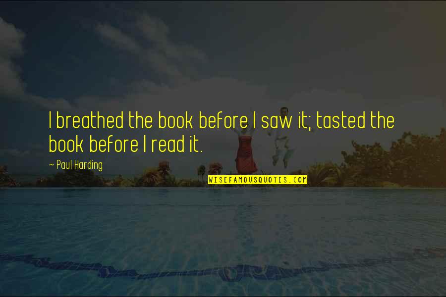 Read Read Read Quotes By Paul Harding: I breathed the book before I saw it;
