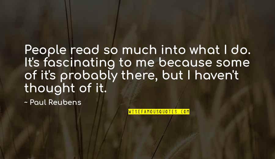 Read Read Read Quotes By Paul Reubens: People read so much into what I do. Read Read Read Quotes By Paul Reubens: People read so much into what I do.