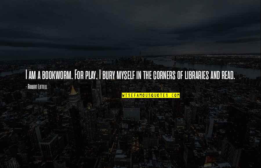 Read Read Read Quotes By Robert Littell: I am a bookworm. For play, I bury