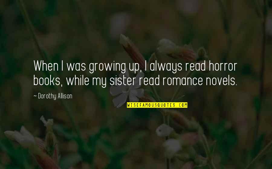 Read Romance Quotes By Dorothy Allison: When I was growing up, I always read Read Romance Quotes By Dorothy Allison: When I was growing up, I always read