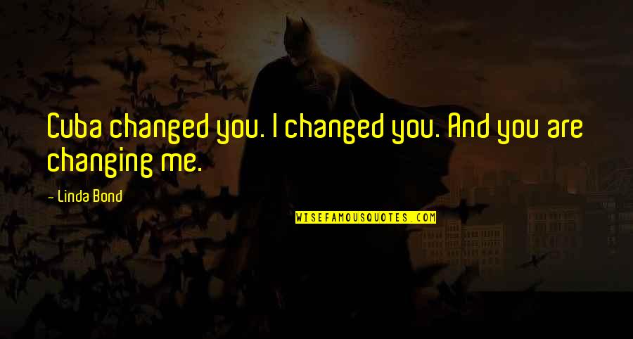 Read Romance Quotes By Linda Bond: Cuba changed you. I changed you. And you